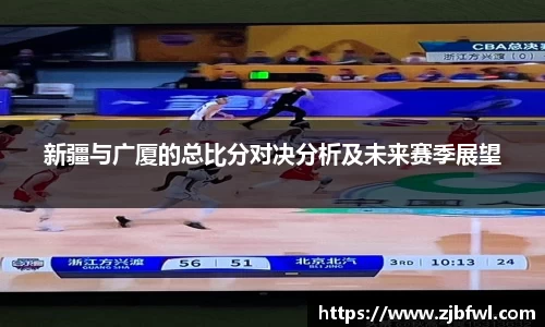 新疆与广厦的总比分对决分析及未来赛季展望